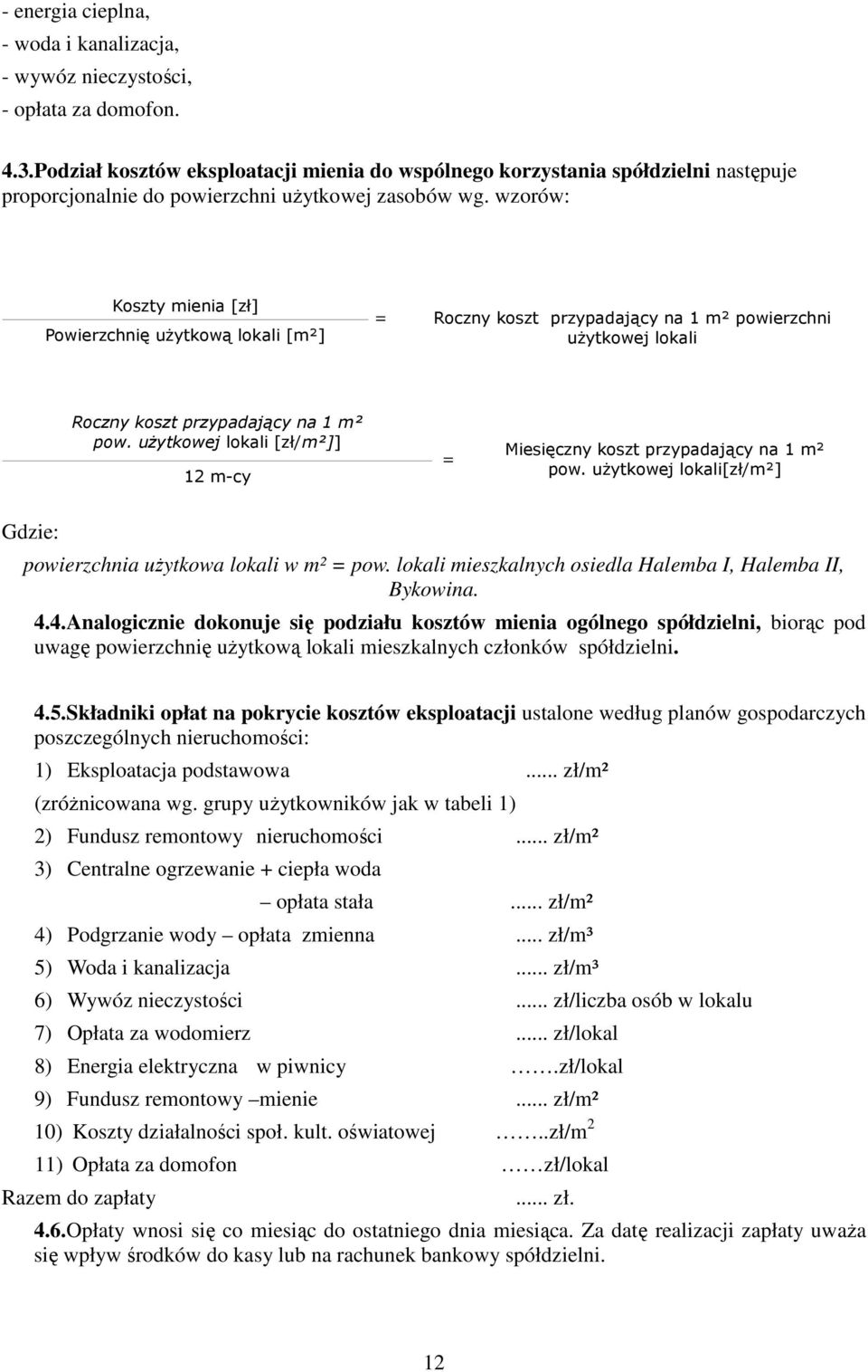 wzorów: Koszty mienia [zł] Powierzchnię użytkową lokali [m²] = Roczny koszt przypadający na 1 m² powierzchni użytkowej lokali Roczny koszt przypadający na 1 m² pow.
