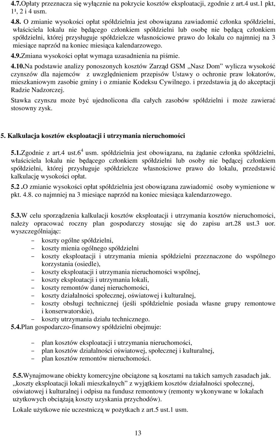 przysługuje spółdzielcze własnościowe prawo do lokalu co najmniej na 3 miesiące naprzód na koniec miesiąca kalendarzowego. 4.9.Zmiana wysokości opłat wymaga uzasadnienia na piśmie. 4.10.