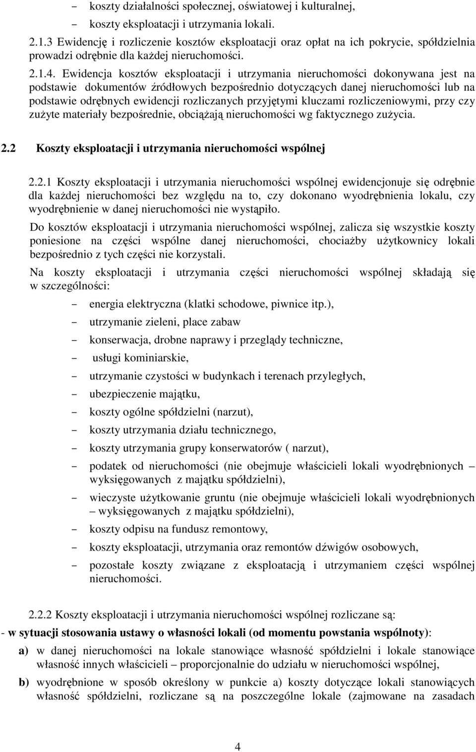 Ewidencja kosztów eksploatacji i utrzymania nieruchomości dokonywana jest na podstawie dokumentów źródłowych bezpośrednio dotyczących danej nieruchomości lub na podstawie odrębnych ewidencji