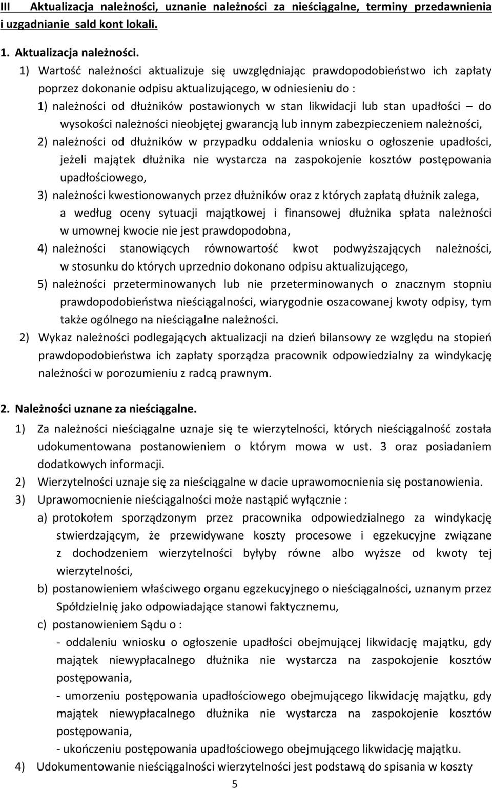 1) Wartość należności aktualizuje się uwzględniając prawdopodobieństwo ich zapłaty poprzez dokonanie odpisu aktualizującego, w odniesieniu do : 1) należności od dłużników postawionych w stan