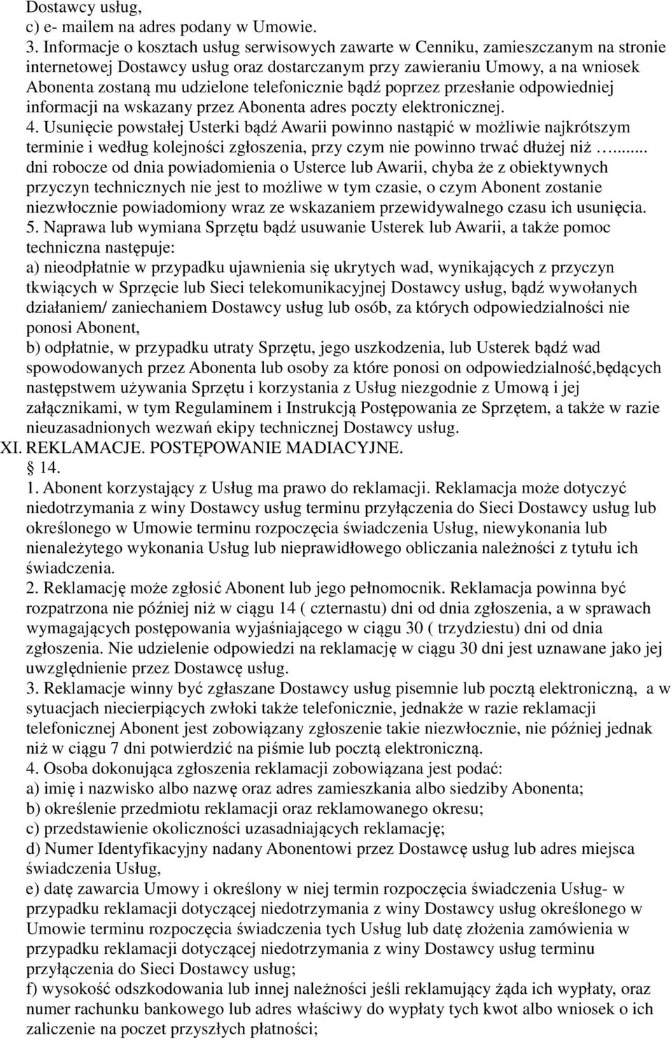 telefonicznie bądź poprzez przesłanie odpowiedniej informacji na wskazany przez Abonenta adres poczty elektronicznej. 4.