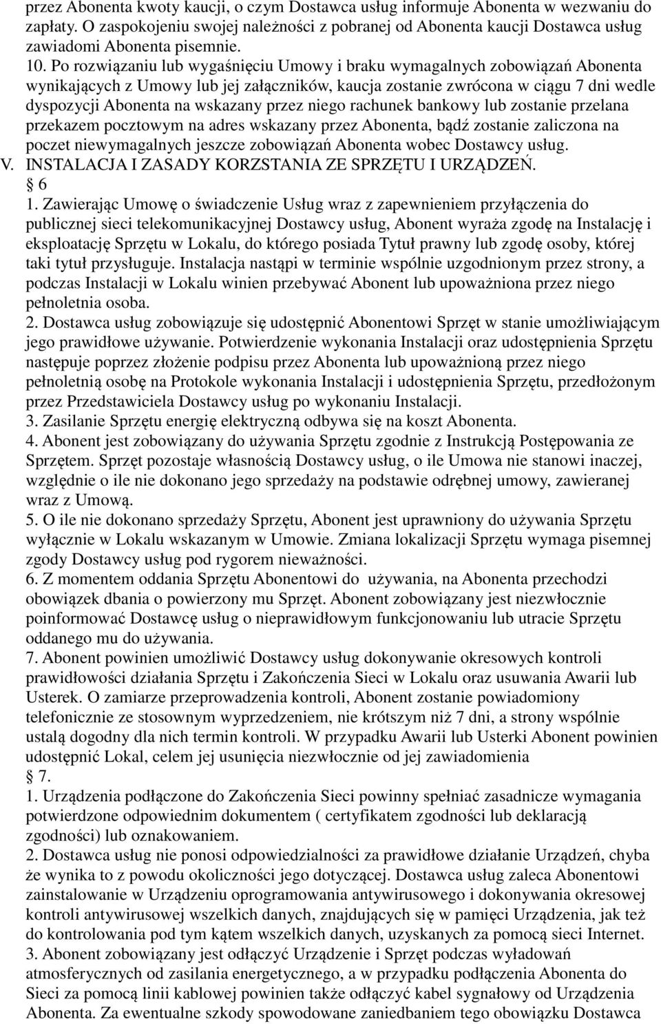 przez niego rachunek bankowy lub zostanie przelana przekazem pocztowym na adres wskazany przez Abonenta, bądź zostanie zaliczona na poczet niewymagalnych jeszcze zobowiązań Abonenta wobec Dostawcy