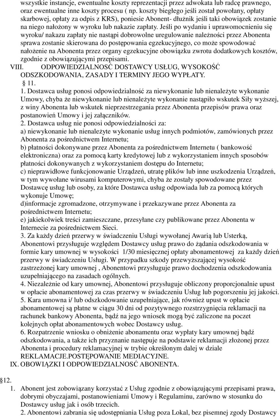 Jeśli po wydaniu i uprawomocnieniu się wyroku/ nakazu zapłaty nie nastąpi dobrowolne uregulowanie należności przez Abonenta sprawa zostanie skierowana do postępowania egzekucyjnego, co może