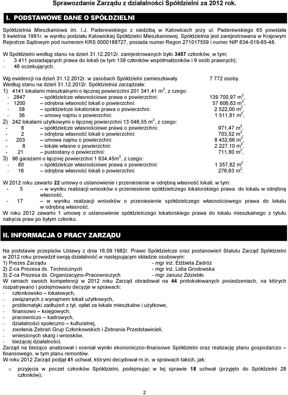 Spółdzielnia jest zarejestrowana w Krajowym Rejestrze Sądowym pod numerem KRS 0000188727, posiada numer Regon 271017559 i numer NIP 634-019-65-48. W Spółdzielni według stanu na dzień 31.12.2012r.