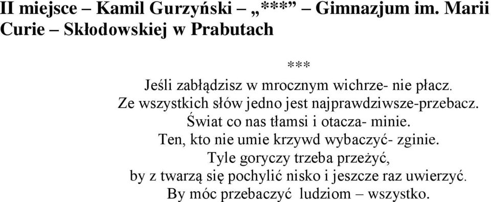 Ze wszystkich słów jedno jest najprawdziwsze-przebacz. Świat co nas tłamsi i otacza- minie.