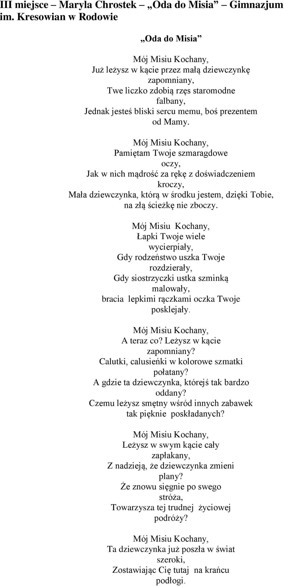 Pamiętam Twoje szmaragdowe oczy, Jak w nich mądrość za rękę z doświadczeniem kroczy, Mała dziewczynka, którą w środku jestem, dzięki Tobie, na złą ścieżkę nie zboczy.