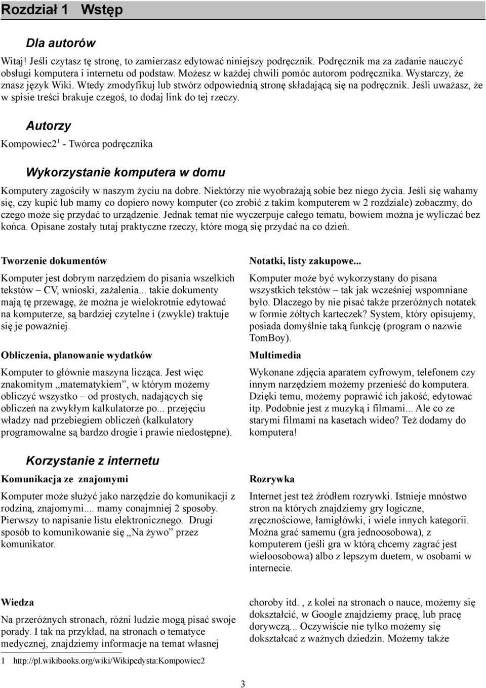 Jeśli uważasz, że w spisie treści brakuje czegoś, to dodaj link do tej rzeczy. Autorzy Kompowiec2 1 - Twórca podręcznika Wykorzystanie komputera w domu Komputery zagościły w naszym życiu na dobre.