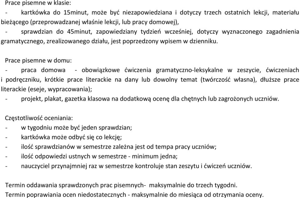 Prace pisemne w domu: - praca domowa - obowiązkowe ćwiczenia gramatyczno-leksykalne w zeszycie, ćwiczeniach i podręczniku, krótkie prace literackie na dany lub dowolny temat (twórczość własna),