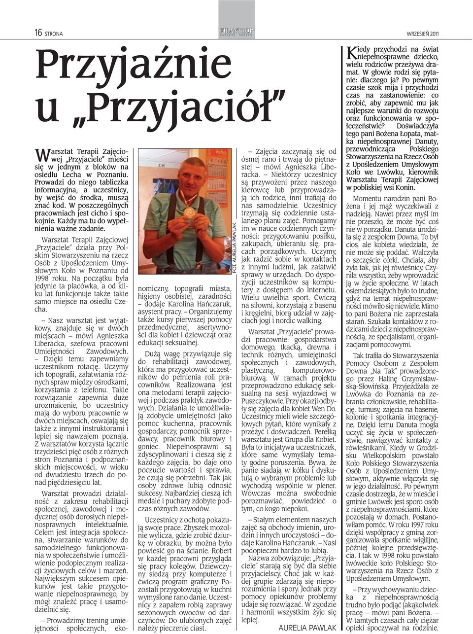 Warsztat Terapii Zajęciowej Przyjaciele działa przy Polskim Stowarzyszeniu na rzecz Osób z Upośledzeniem Umysłowym Koło w Poznaniu od 1998 roku.