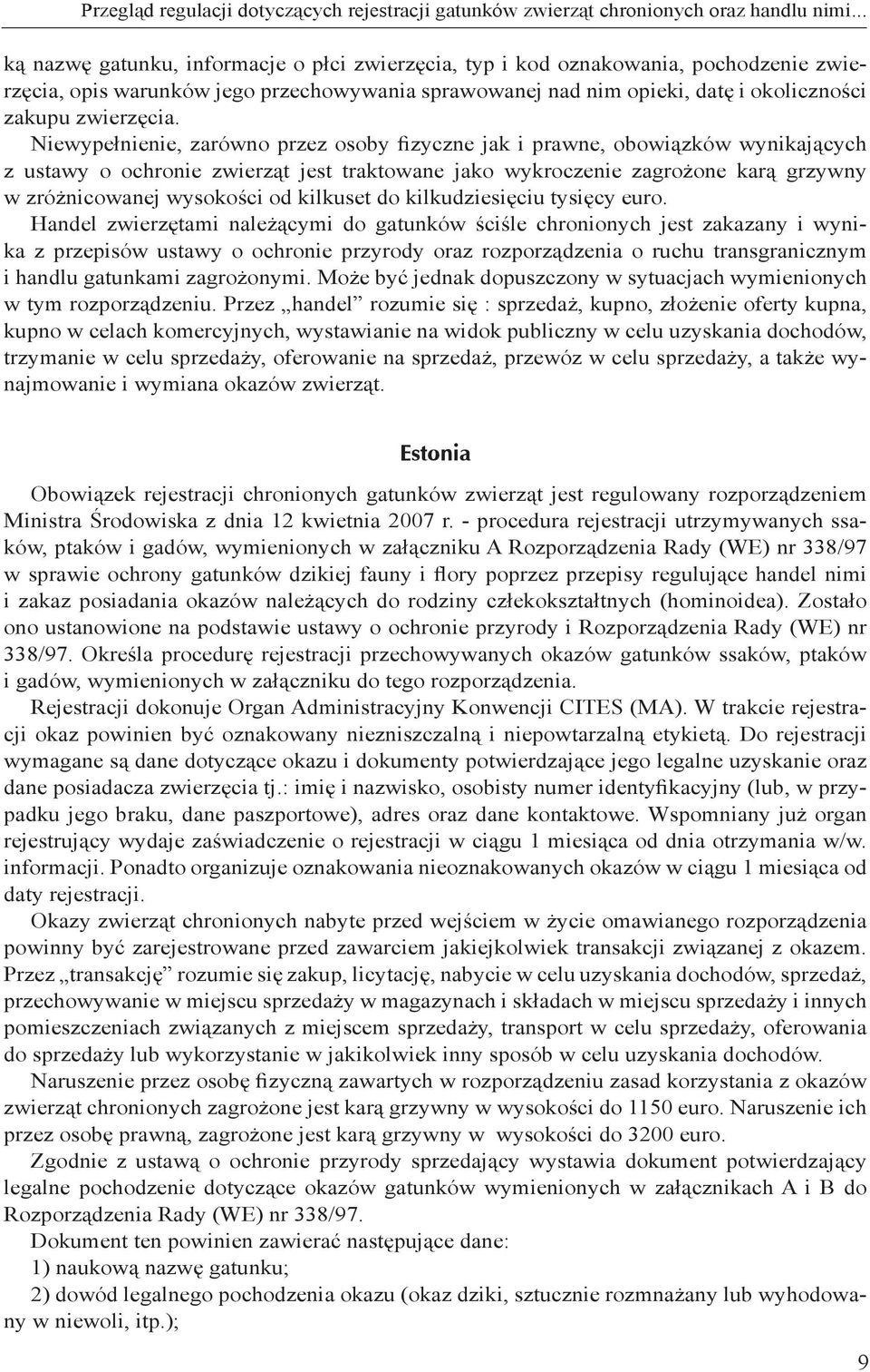 Niewypełnienie, zarówno przez osoby fizyczne jak i prawne, obowiązków wynikających z ustawy o ochronie zwierząt jest traktowane jako wykroczenie zagrożone karą grzywny w zróżnicowanej wysokości od