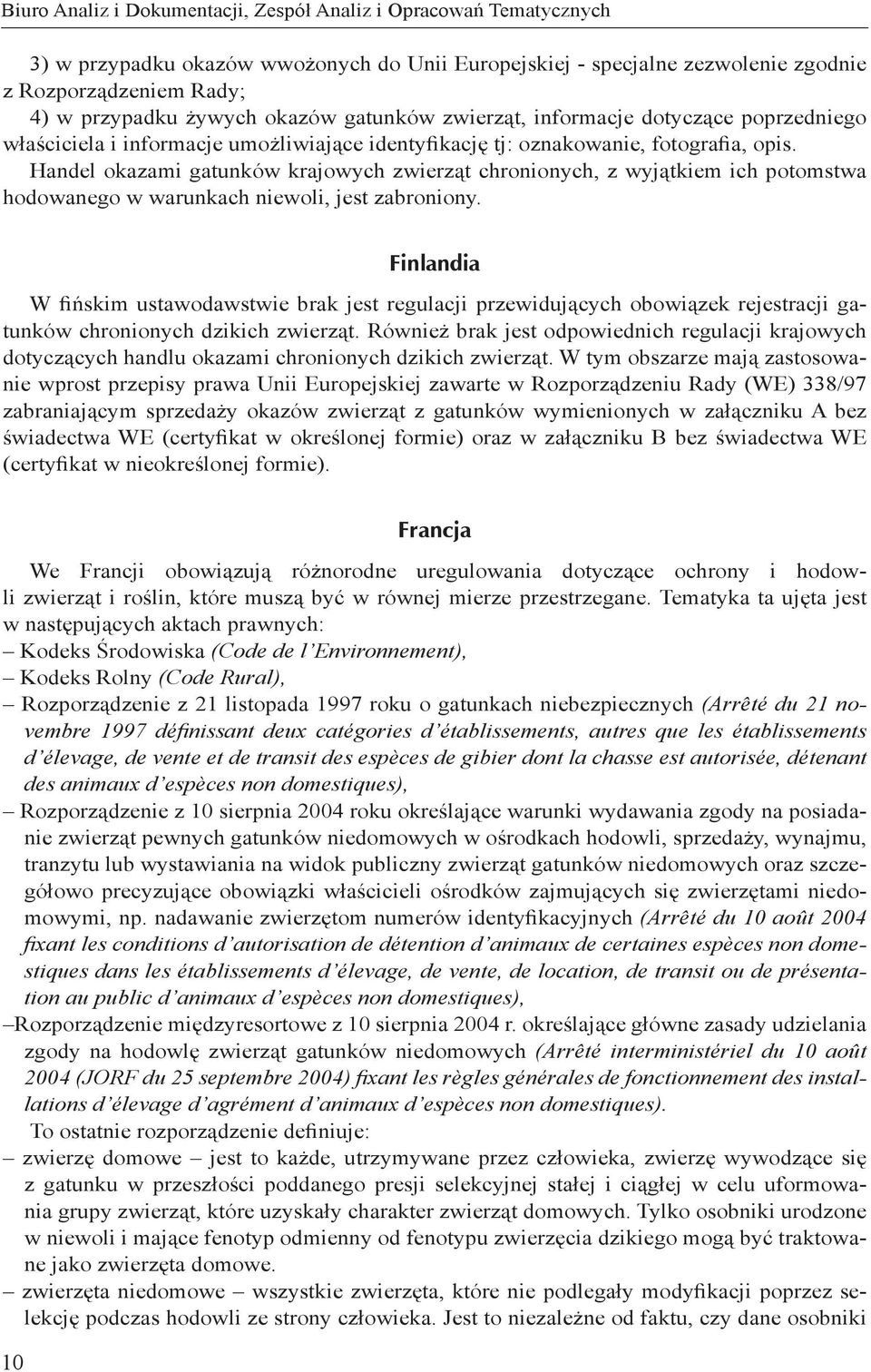 Handel okazami gatunków krajowych zwierząt chronionych, z wyjątkiem ich potomstwa hodowanego w warunkach niewoli, jest zabroniony.