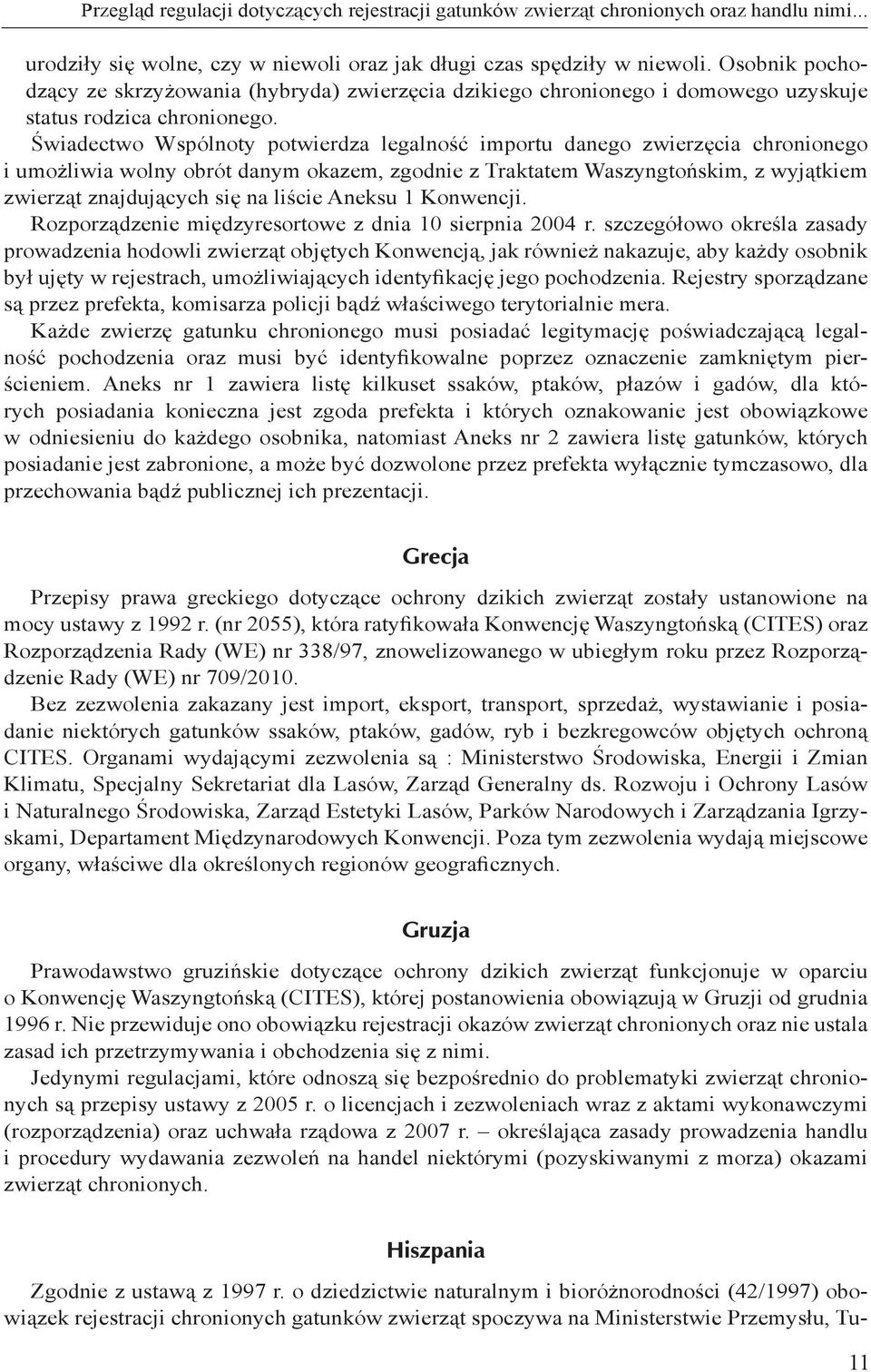 Świadectwo Wspólnoty potwierdza legalność importu danego zwierzęcia chronionego i umożliwia wolny obrót danym okazem, zgodnie z Traktatem Waszyngtońskim, z wyjątkiem zwierząt znajdujących się na