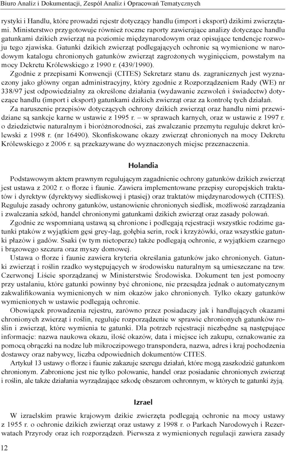 Gatunki dzikich zwierząt podlegających ochronie są wymienione w narodowym katalogu chronionych gatunków zwierząt zagrożonych wyginięciem, powstałym na mocy Dekretu Królewskiego z 1990 r. (439/1990).