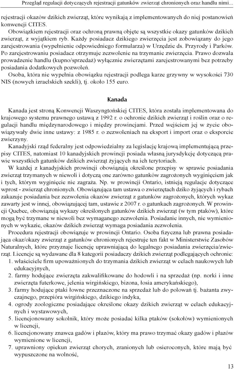 Każdy posiadacz dzikiego zwierzęcia jest zobowiązany do jego zarejestrowania (wypełnienie odpowiedniego formularza) w Urzędzie ds. Przyrody i Parków.