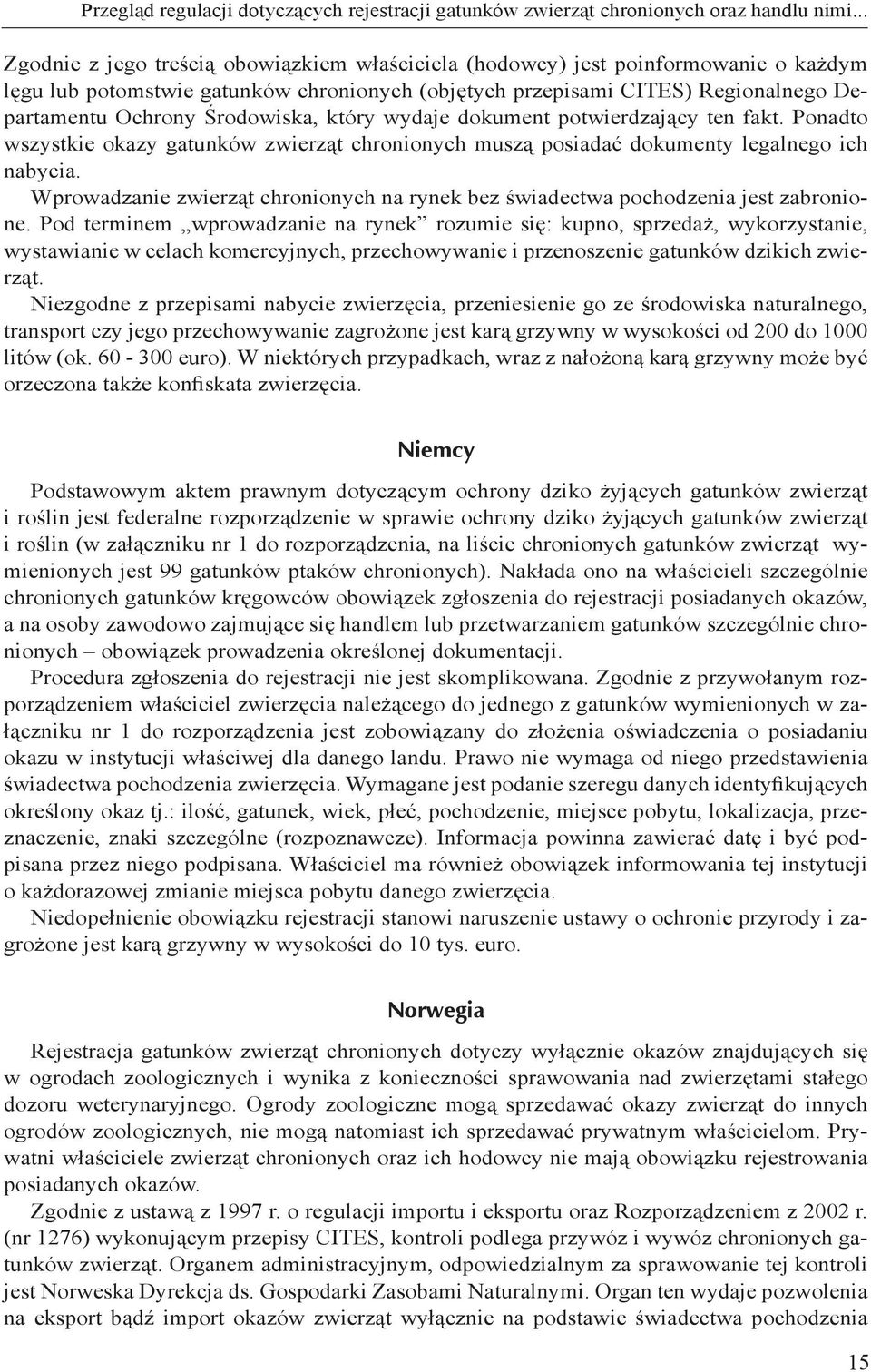 Środowiska, który wydaje dokument potwierdzający ten fakt. Ponadto wszystkie okazy gatunków zwierząt chronionych muszą posiadać dokumenty legalnego ich nabycia.