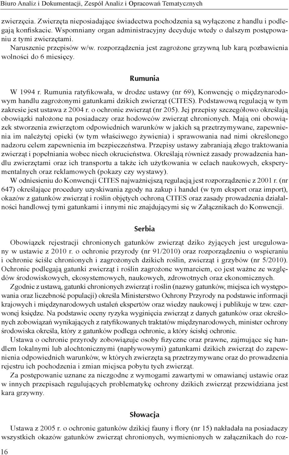 Rumunia W 1994 r. Rumunia ratyfikowała, w drodze ustawy (nr 69), Konwencję o międzynarodowym handlu zagrożonymi gatunkami dzikich zwierząt (CITES).