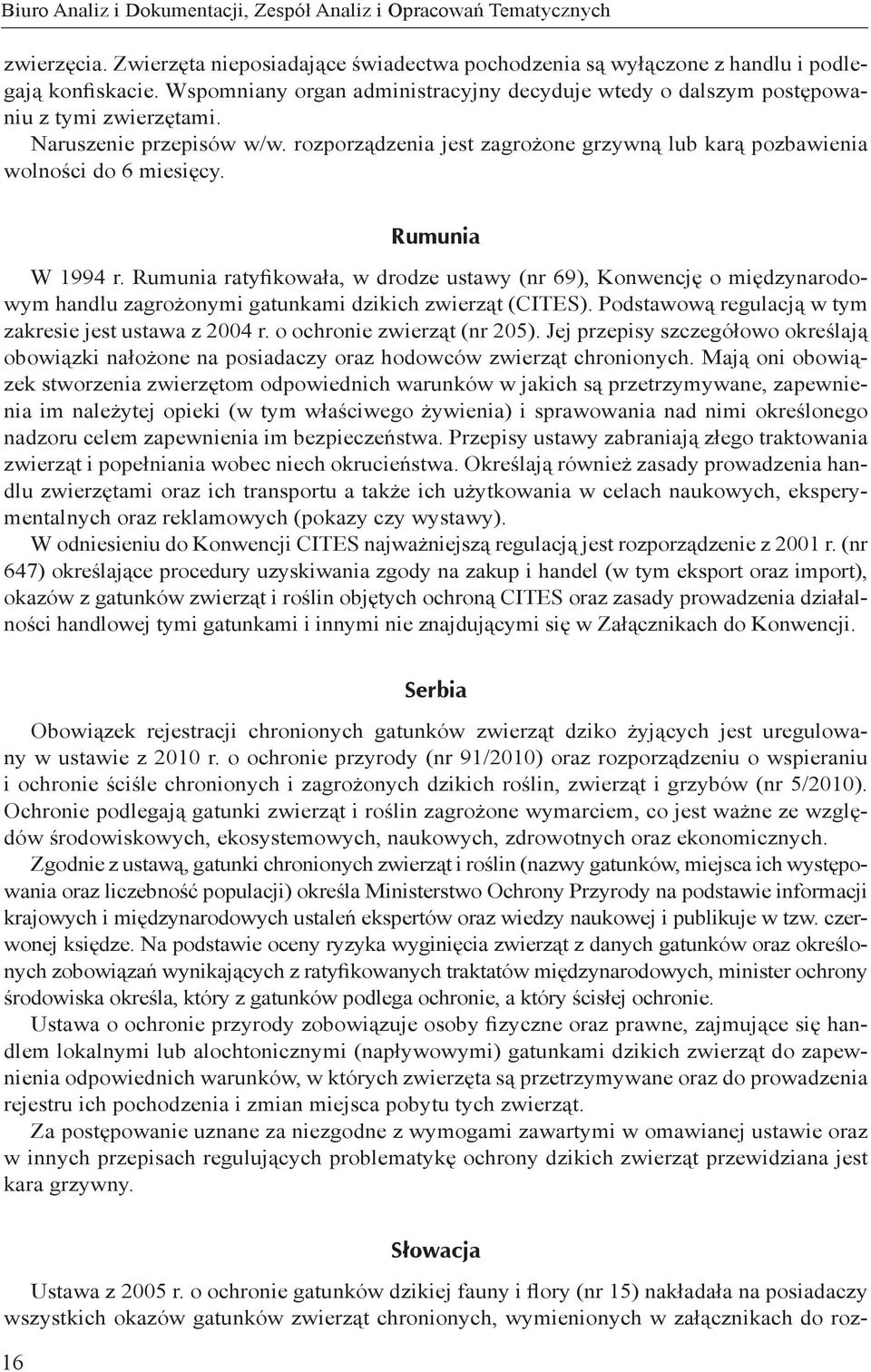 Rumunia W 1994 r. Rumunia ratyfikowała, w drodze ustawy (nr 69), Konwencję o międzynarodowym handlu zagrożonymi gatunkami dzikich zwierząt (CITES).