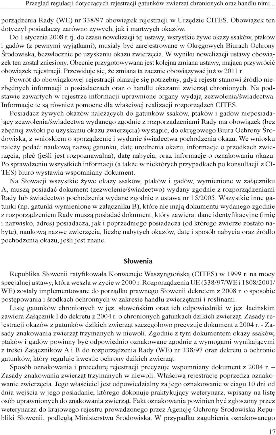 do czasu nowelizacji tej ustawy, wszystkie żywe okazy ssaków, ptaków i gadów (z pewnymi wyjątkami), musiały być zarejestrowane w Okręgowych Biurach Ochrony Środowiska, bezwłocznie po uzyskaniu okazu