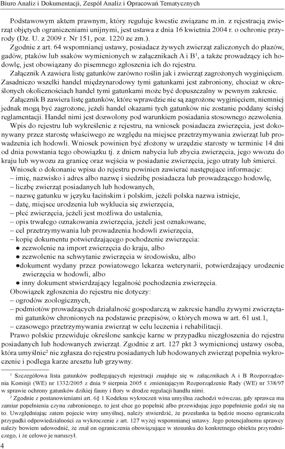 64 wspomnianej ustawy, posiadacz żywych zwierząt zaliczonych do płazów, gadów, ptaków lub ssaków wymienionych w załącznikach A i B 1, a także prowadzący ich hodowlę, jest obowiązany do pisemnego