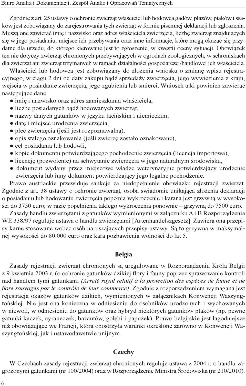 Muszą one zawierać imię i nazwisko oraz adres właściciela zwierzęcia, liczbę zwierząt znajdujących się w jego posiadaniu, miejsce ich przebywania oraz inne informacje, które mogą okazać się przydatne