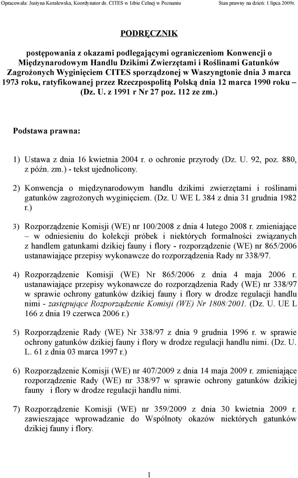 dnia 3 marca 1973 roku, ratyfikowanej przez Rzeczpospolitą Polską dnia 12 marca 1990 roku (Dz. U. z 1991 r Nr 27 poz. 112 ze zm.) Podstawa prawna: 1) Ustawa z dnia 16 kwietnia 2004 r.