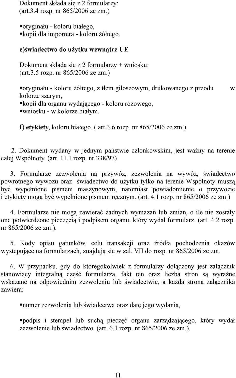 ) oryginału - koloru żółtego, z tłem giloszowym, drukowanego z przodu kolorze szarym, kopii dla organu wydającego - koloru różowego, wniosku - w kolorze białym. w f) etykiety, koloru białego. ( art.3.