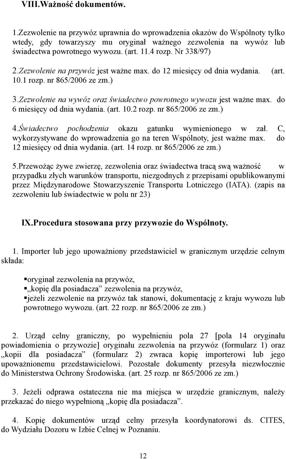 do 6 miesięcy od dnia wydania. (art. 10.2 rozp. nr 865/2006 ze zm.) 4.Świadectwo pochodzenia okazu gatunku wymienionego w zał. C, wykorzystywane do wprowadzenia go na teren Wspólnoty, jest ważne max.