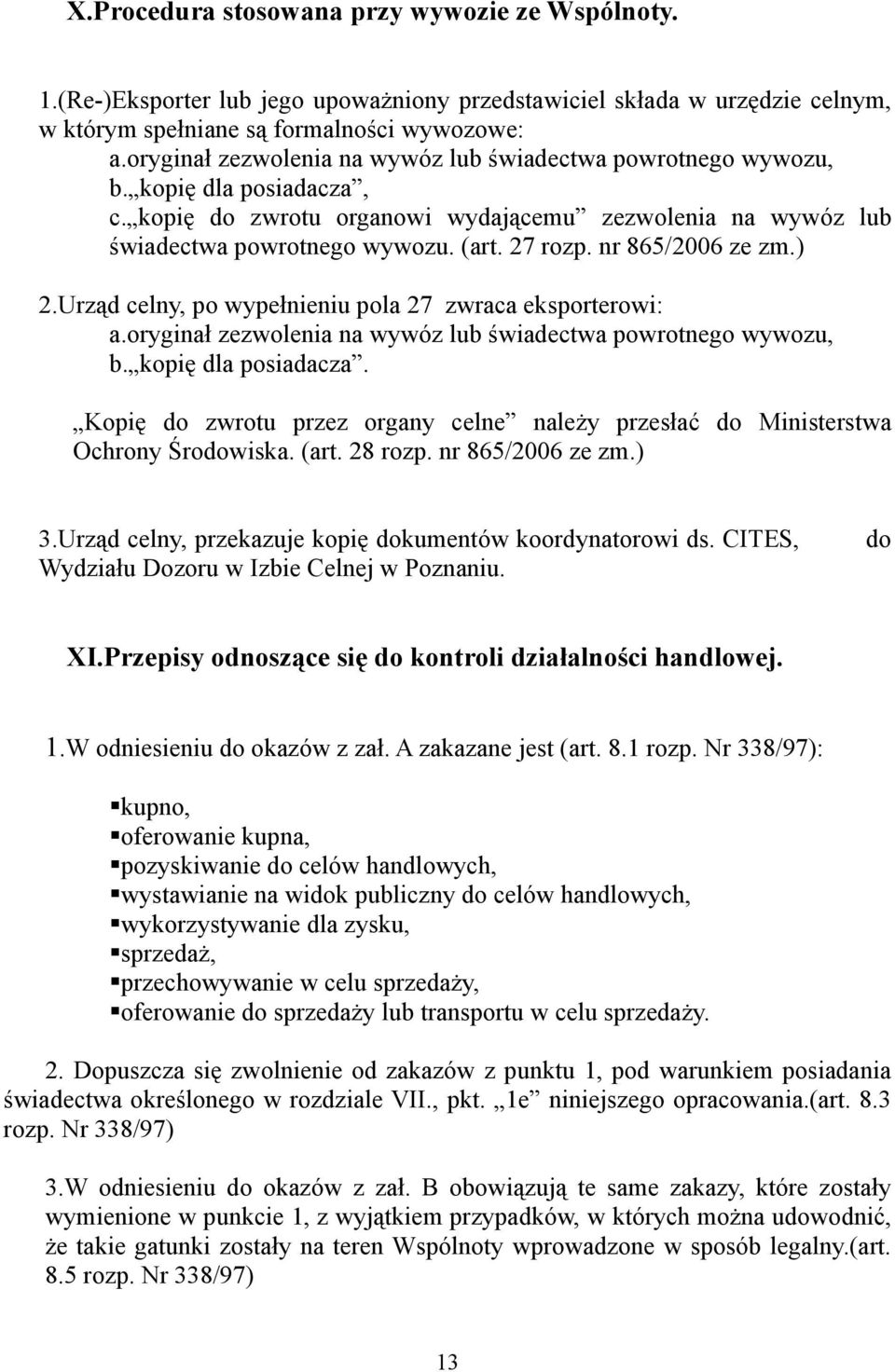 nr 865/2006 ze zm.) 2.Urząd celny, po wypełnieniu pola 27 zwraca eksporterowi: a.oryginał zezwolenia na wywóz lub świadectwa powrotnego wywozu, b. kopię dla posiadacza.