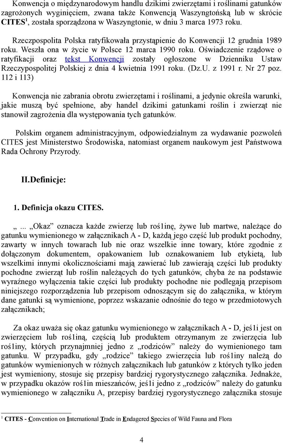 Oświadczenie rządowe o ratyfikacji oraz tekst Konwencji zostały ogłoszone w Dzienniku Ustaw Rzeczypospolitej Polskiej z dnia 4 kwietnia 1991 roku. (Dz.U. z 1991 r. Nr 27 poz.