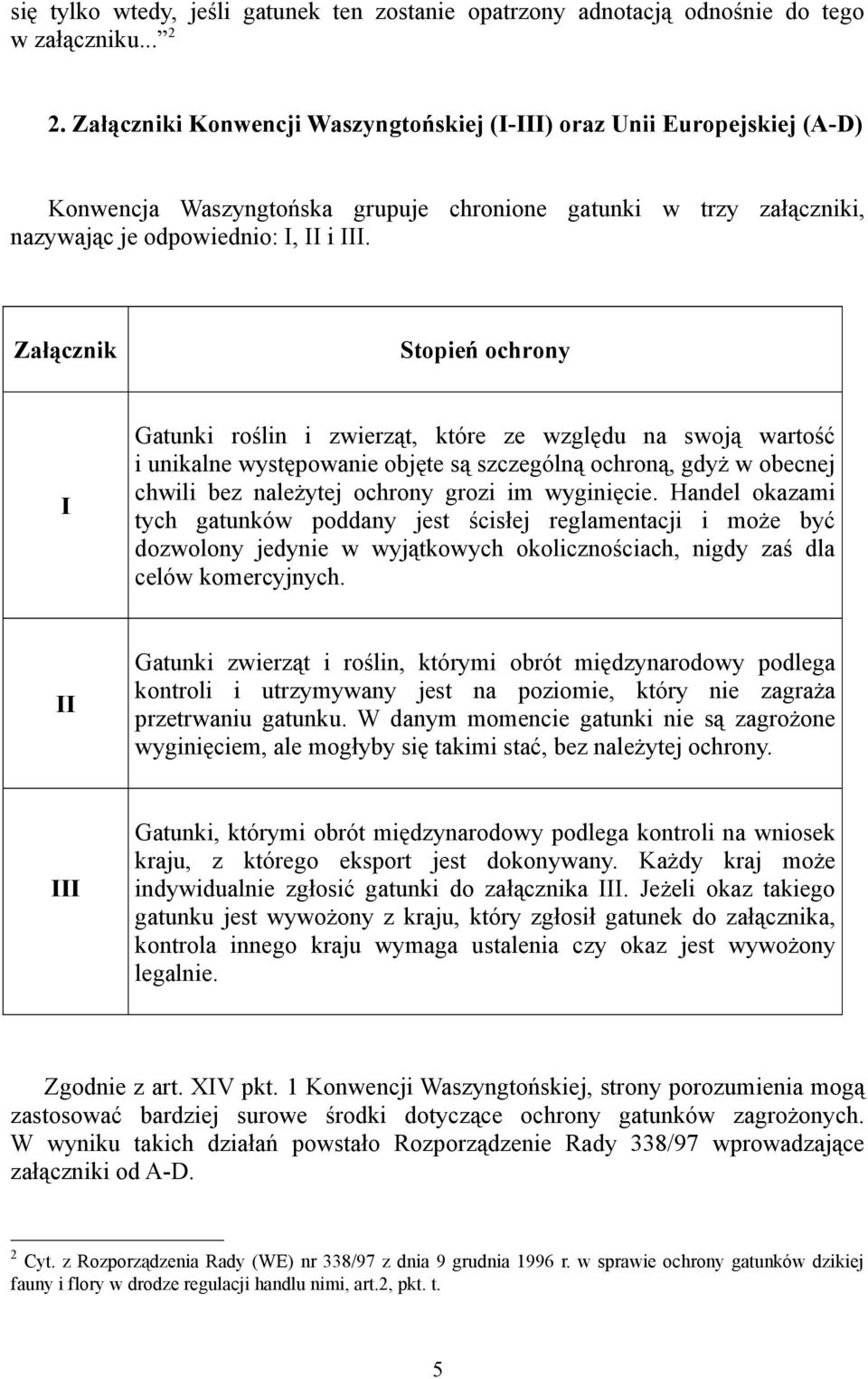 Załącznik Stopień ochrony I Gatunki roślin i zwierząt, które ze względu na swoją wartość i unikalne występowanie objęte są szczególną ochroną, gdyż w obecnej chwili bez należytej ochrony grozi im