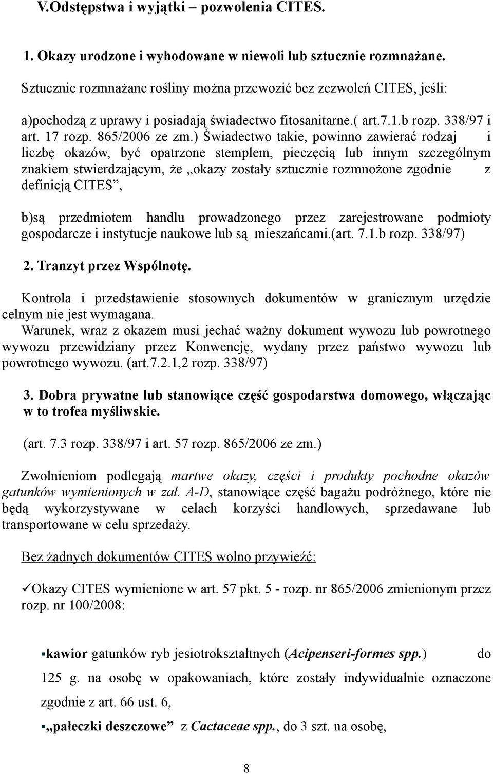 ) Świadectwo takie, powinno zawierać rodzaj i liczbę okazów, być opatrzone stemplem, pieczęcią lub innym szczególnym znakiem stwierdzającym, że okazy zostały sztucznie rozmnożone zgodnie z definicją