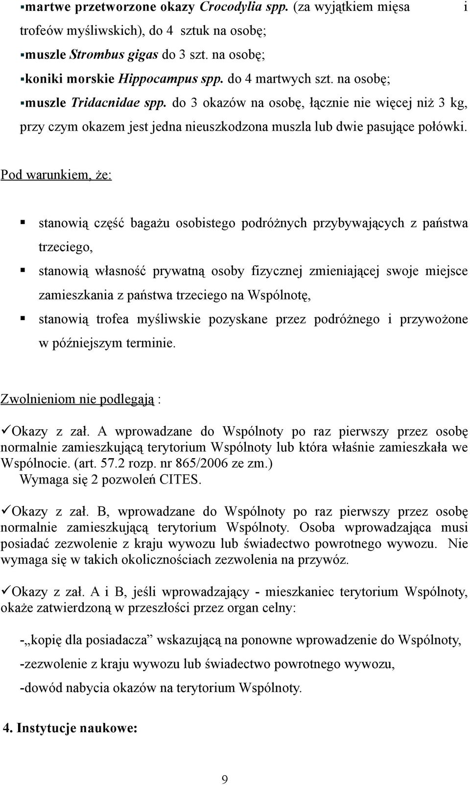 Pod warunkiem, że: stanowią część bagażu osobistego podróżnych przybywających z państwa trzeciego, stanowią własność prywatną osoby fizycznej zmieniającej swoje miejsce zamieszkania z państwa