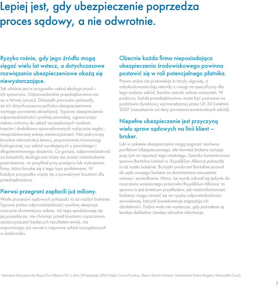 Odpowiedzialne przedsiębiorstwa nie są w łatwej sytuacji. Dziesiątki procesów pokazały, że ich dotychczasowa polityka ubezpieczeniowa wymaga poważnej aktualizacji.