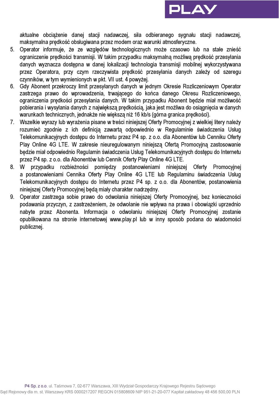 W takim przypadku maksymalną możliwą prędkość przesyłania danych wyznacza dostępna w danej lokalizacji technologia transmisji mobilnej wykorzystywana przez Operatora, przy czym rzeczywista prędkość