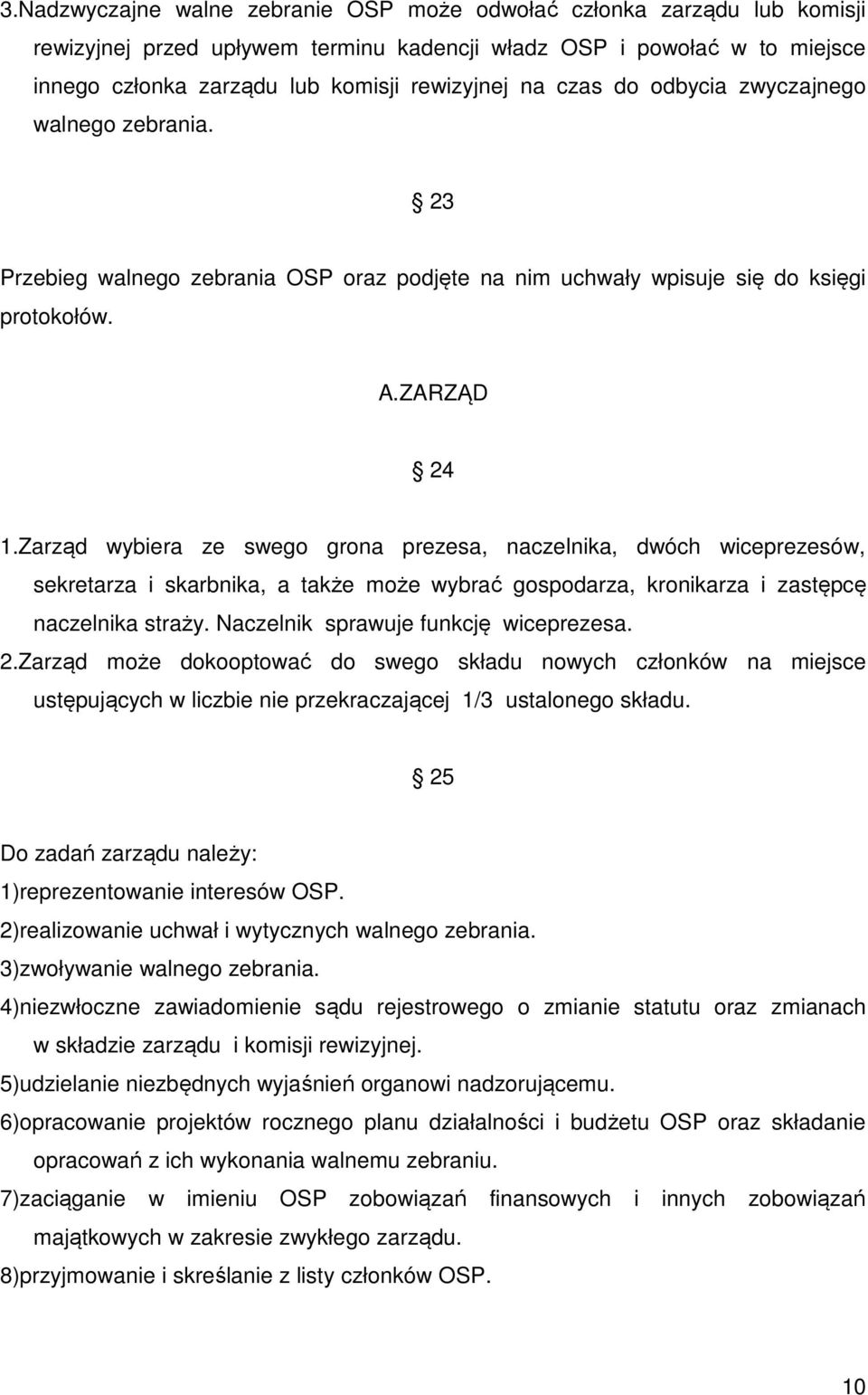 Zarząd wybiera ze swego grona prezesa, naczelnika, dwóch wiceprezesów, sekretarza i skarbnika, a także może wybrać gospodarza, kronikarza i zastępcę naczelnika straży.