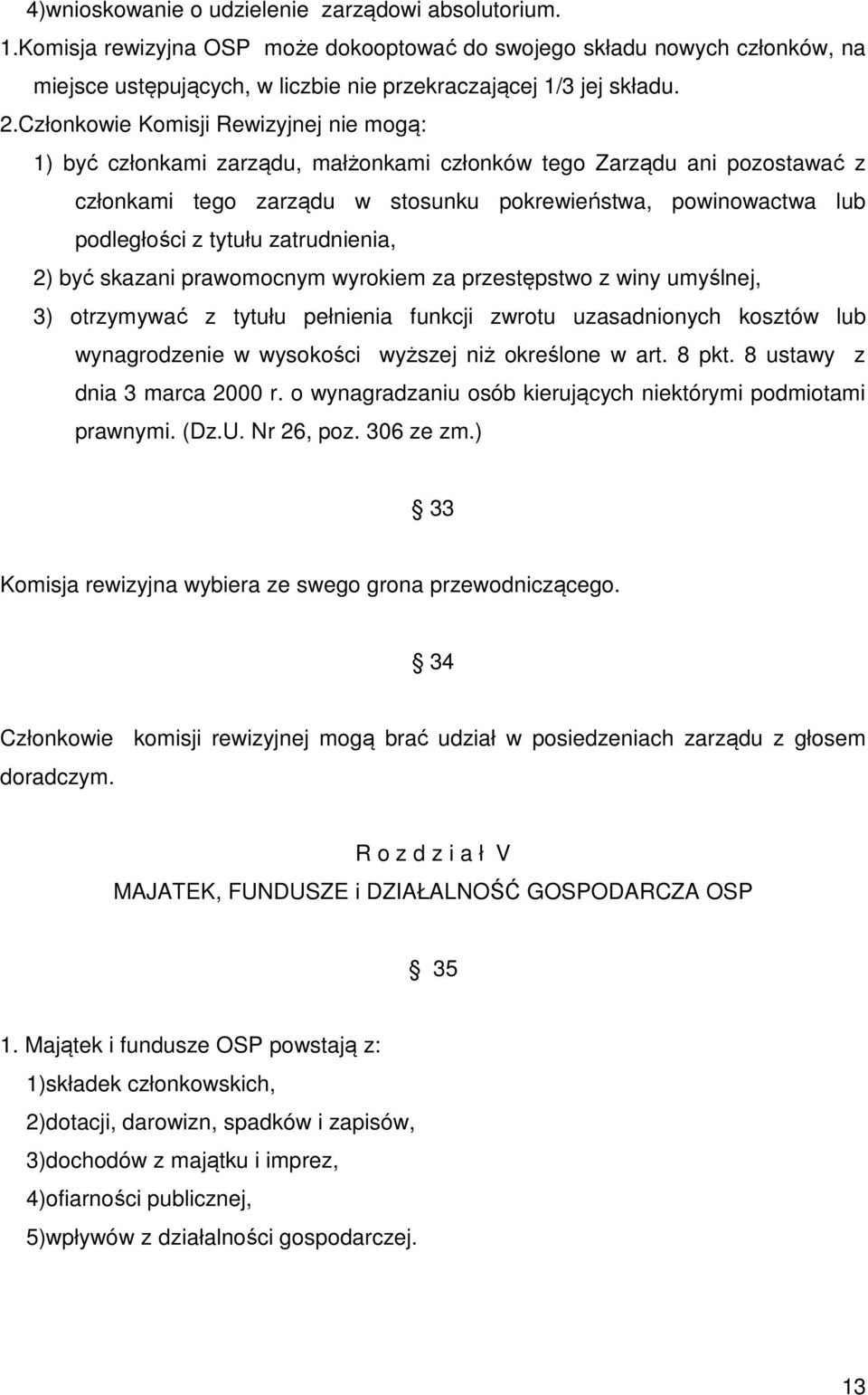 tytułu zatrudnienia, 2) być skazani prawomocnym wyrokiem za przestępstwo z winy umyślnej, 3) otrzymywać z tytułu pełnienia funkcji zwrotu uzasadnionych kosztów lub wynagrodzenie w wysokości wyższej