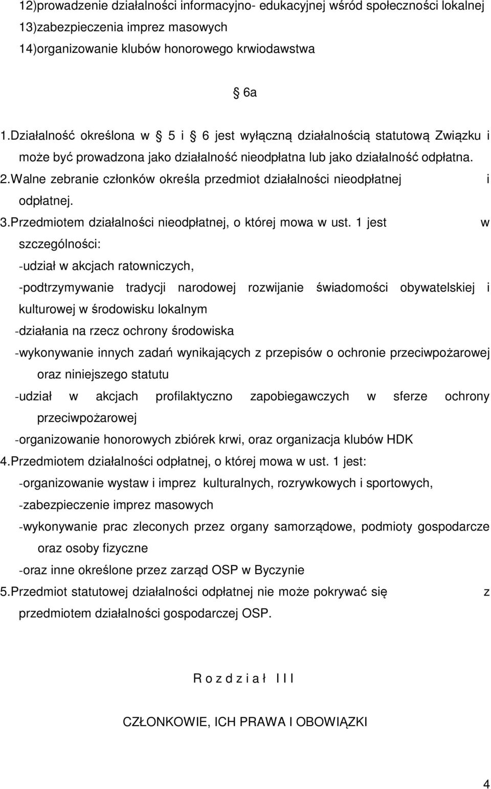 Walne zebranie członków określa przedmiot działalności nieodpłatnej i odpłatnej. 3.Przedmiotem działalności nieodpłatnej, o której mowa w ust.