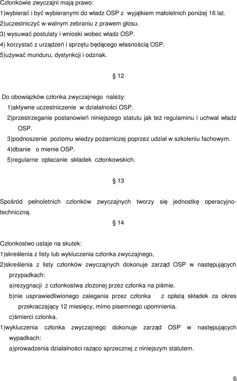 12 Do obowiązków członka zwyczajnego należy: 1)aktywne uczestniczenie w działalności OSP. 2)przestrzeganie postanowień niniejszego statutu jak też regulaminu i uchwał władz OSP.