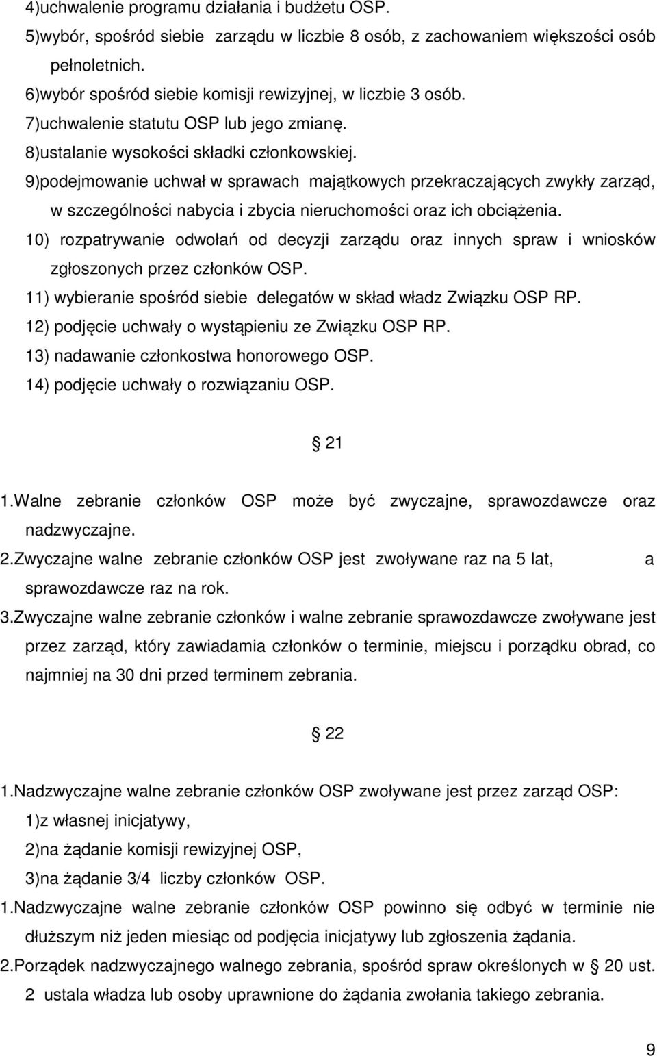 9)podejmowanie uchwał w sprawach majątkowych przekraczających zwykły zarząd, w szczególności nabycia i zbycia nieruchomości oraz ich obciążenia.