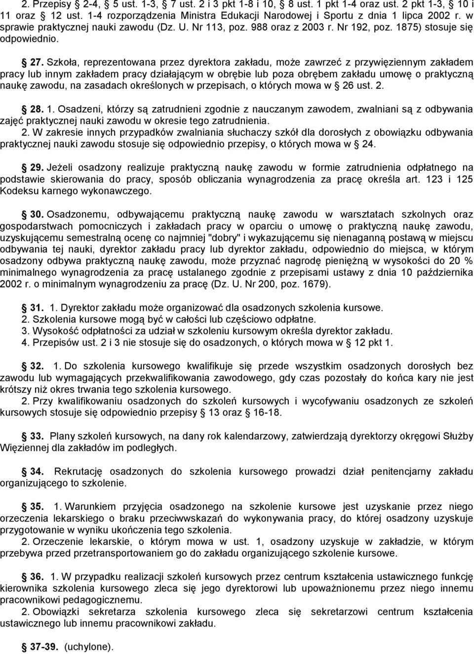 Szkoła, reprezentowana przez dyrektora zakładu, może zawrzeć z przywięziennym zakładem pracy lub innym zakładem pracy działającym w obrębie lub poza obrębem zakładu umowę o praktyczną naukę zawodu,