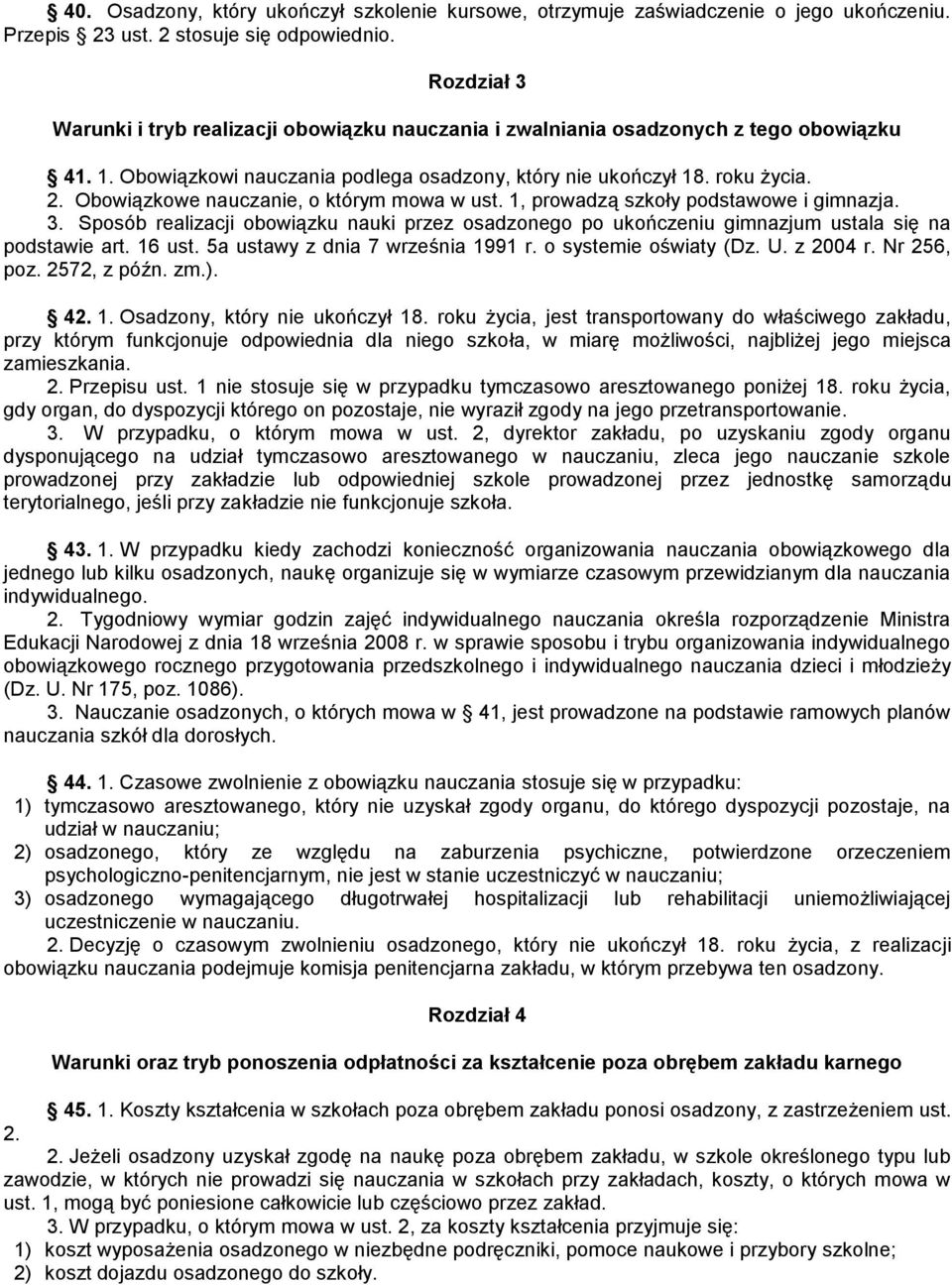 Obowiązkowe nauczanie, o którym mowa w ust. 1, prowadzą szkoły podstawowe i gimnazja. 3. Sposób realizacji obowiązku nauki przez osadzonego po ukończeniu gimnazjum ustala się na podstawie art. 16 ust.