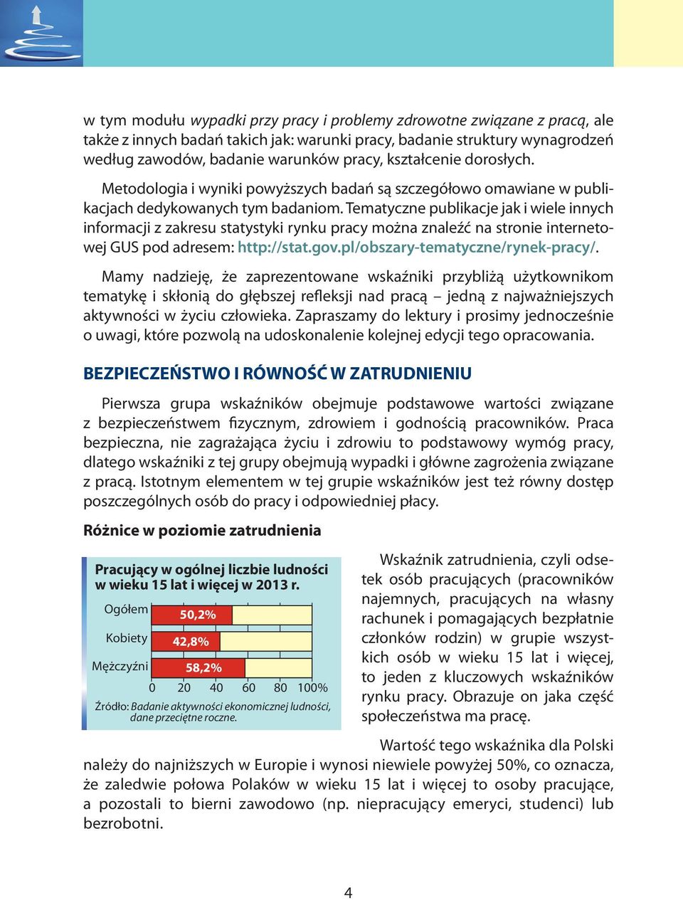 Tematyczne publikacje jak i wiele innych informacji z zakresu statystyki rynku pracy można znaleźć na stronie internetowej GUS pod adresem: http://stat.gov.pl/obszary-tematyczne/rynek-pracy/.