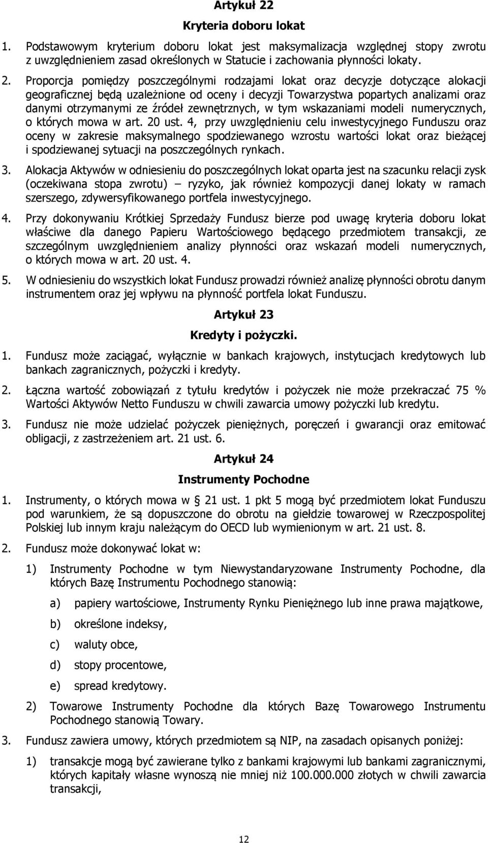 Proporcja pomiędzy poszczególnymi rodzajami lokat oraz decyzje dotyczące alokacji geograficznej będą uzależnione od oceny i decyzji Towarzystwa popartych analizami oraz danymi otrzymanymi ze źródeł