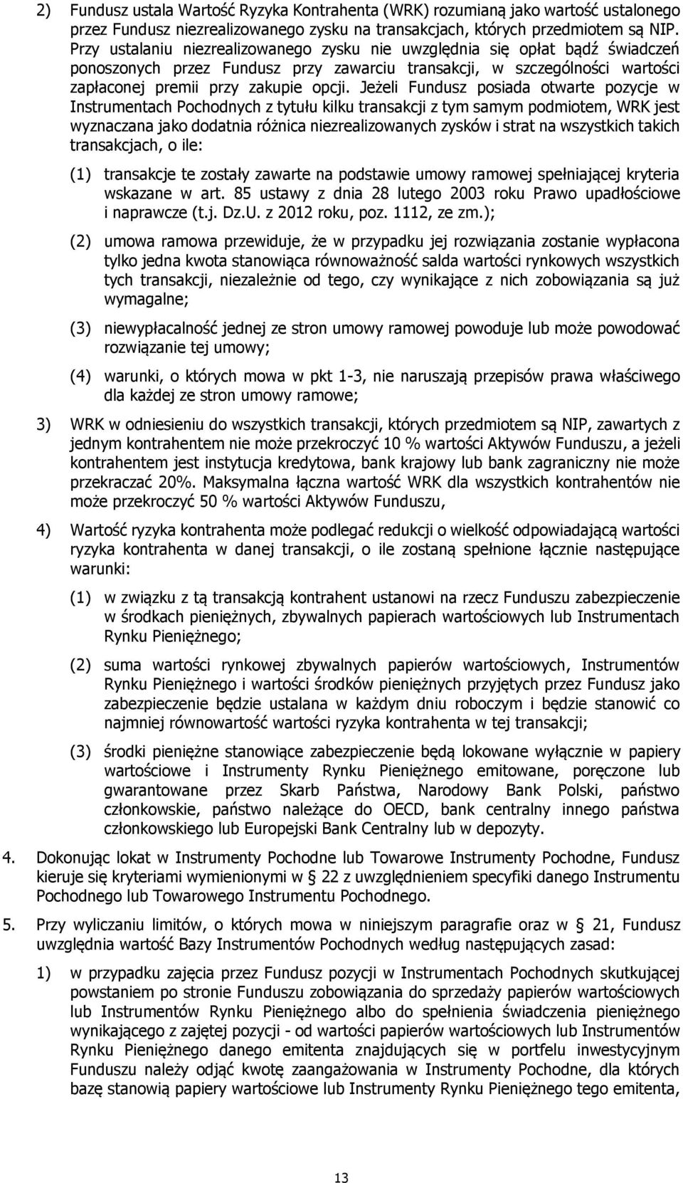 Jeżeli Fundusz posiada otwarte pozycje w Instrumentach Pochodnych z tytułu kilku transakcji z tym samym podmiotem, WRK jest wyznaczana jako dodatnia różnica niezrealizowanych zysków i strat na