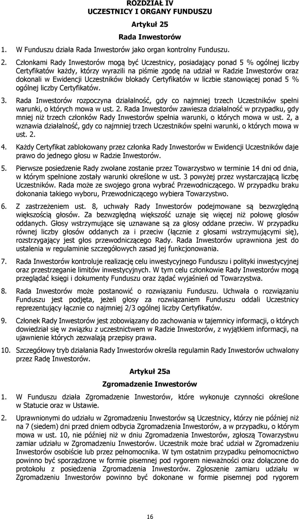 Członkami Rady Inwestorów mogą być Uczestnicy, posiadający ponad 5 % ogólnej liczby Certyfikatów każdy, którzy wyrazili na piśmie zgodę na udział w Radzie Inwestorów oraz dokonali w Ewidencji