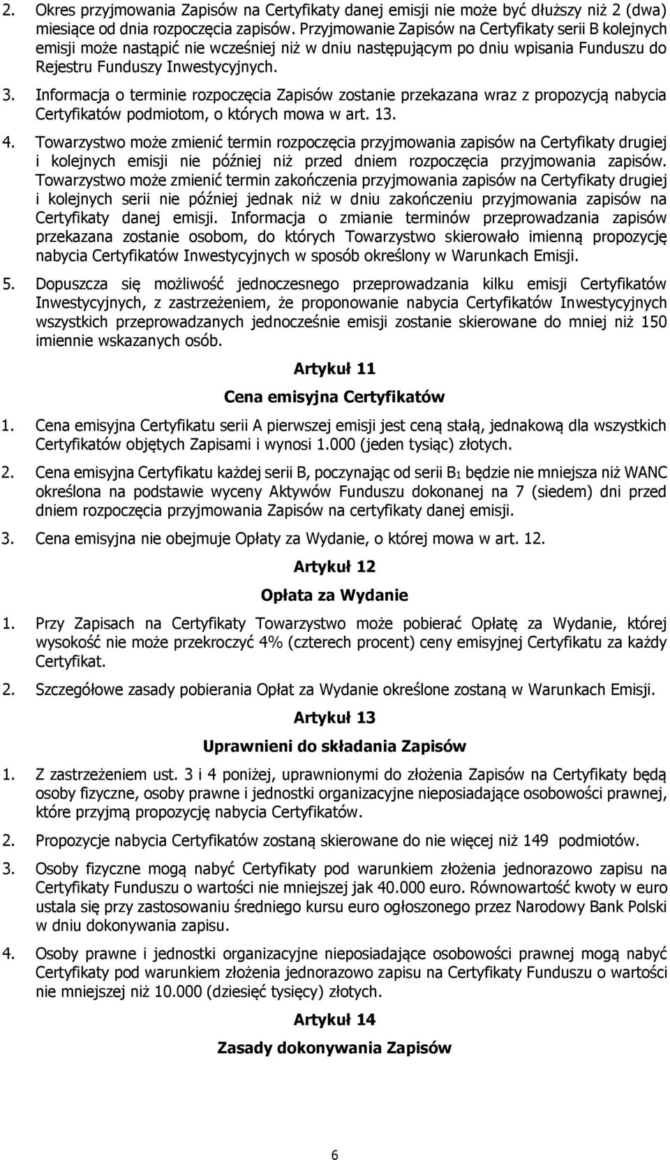 Informacja o terminie rozpoczęcia Zapisów zostanie przekazana wraz z propozycją nabycia Certyfikatów podmiotom, o których mowa w art. 13. 4.