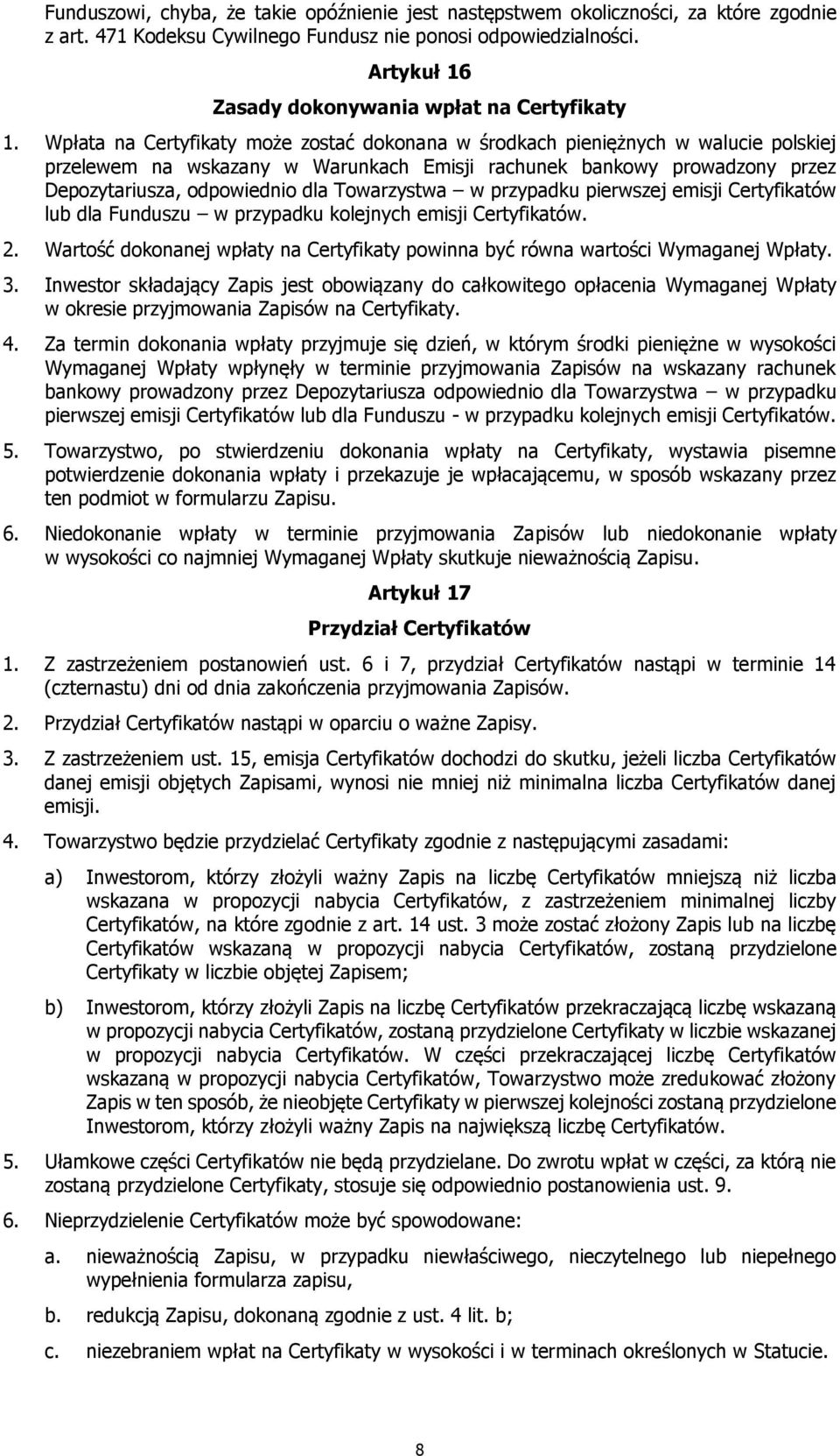 Wpłata na Certyfikaty może zostać dokonana w środkach pieniężnych w walucie polskiej przelewem na wskazany w Warunkach Emisji rachunek bankowy prowadzony przez Depozytariusza, odpowiednio dla