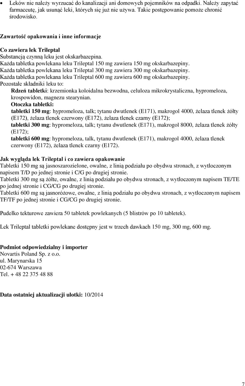 Każda tabletka powlekana leku Trileptal 300 mg zawiera 300 mg okskarbazepiny. Każda tabletka powlekana leku Trileptal 600 mg zawiera 600 mg okskarbazepiny.