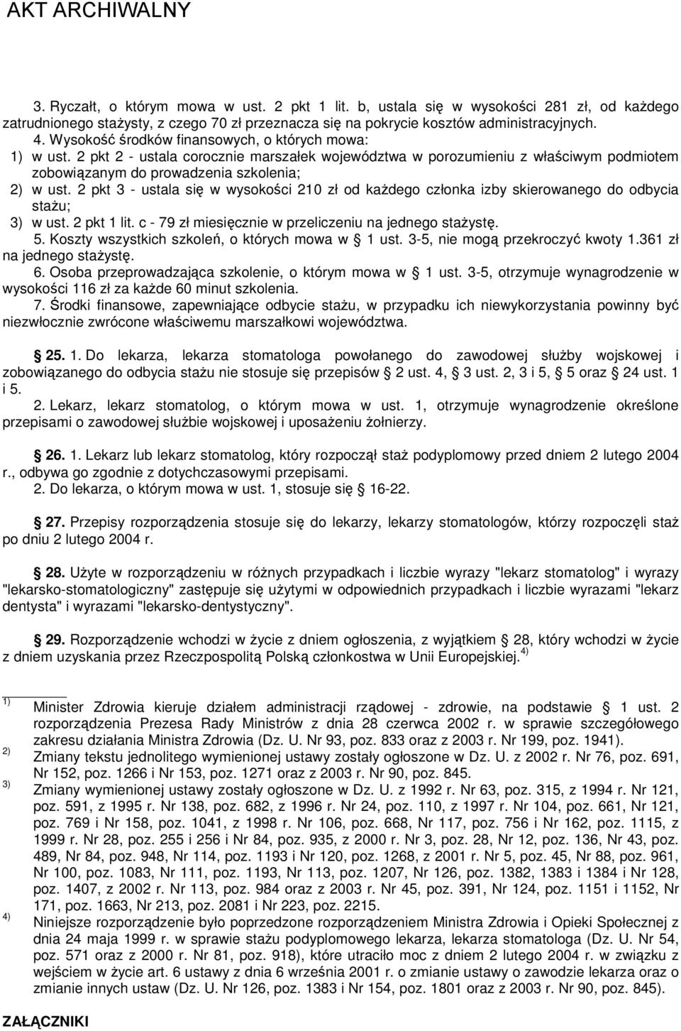 2 pkt 3 - ustala się w wysokości 210 zł od każdego członka izby skierowanego do odbycia stażu; 3) w ust. 2 pkt 1 lit. c - 79 zł miesięcznie w przeliczeniu na jednego stażystę. 5.