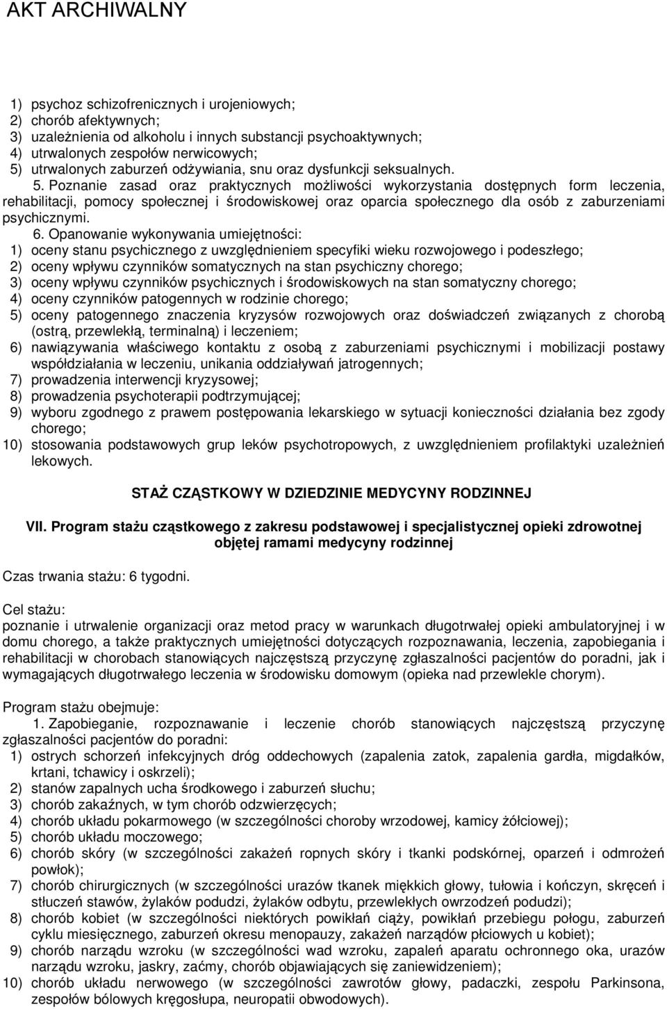 Poznanie zasad oraz praktycznych możliwości wykorzystania dostępnych form leczenia, rehabilitacji, pomocy społecznej i środowiskowej oraz oparcia społecznego dla osób z zaburzeniami psychicznymi. 6.